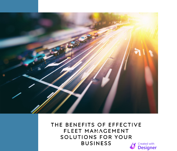 The Benefits of Effective Fleet Management Solutions for Your Business